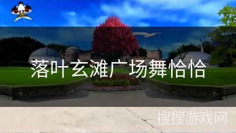 落叶玄滩广场舞恰恰