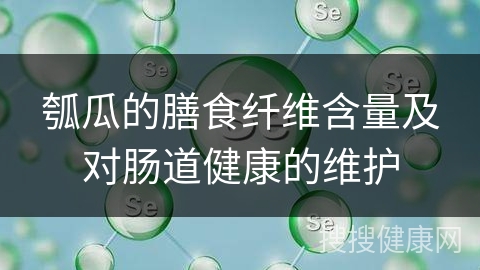 瓠瓜的膳食纤维含量及对肠道健康的维护