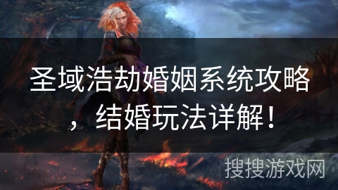 圣域浩劫婚姻系统攻略，结婚玩法详解！