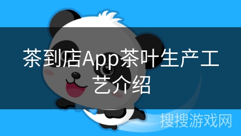茶到店App茶叶生产工艺介绍