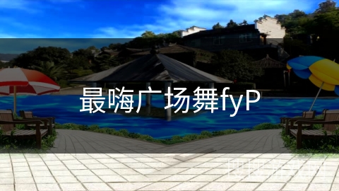 最嗨广场舞fyP
