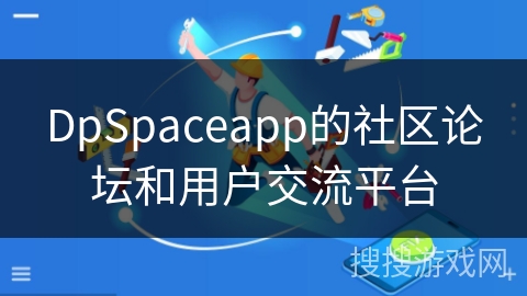DpSpaceapp的社区论坛和用户交流平台