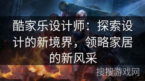 酷家乐设计师：探索设计的新境界，领略家居的新风采