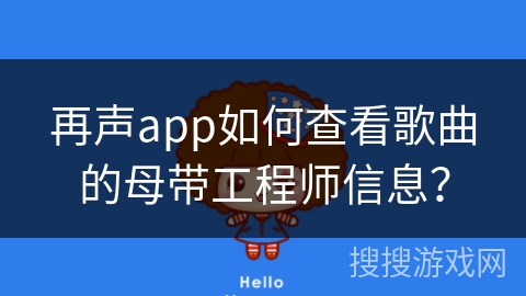 再声app如何查看歌曲的母带工程师信息？