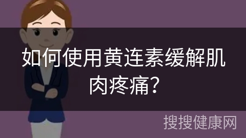 如何使用黄连素缓解肌肉疼痛？