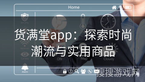 货满堂app：探索时尚潮流与实用商品