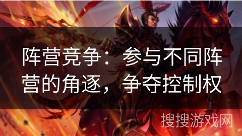 阵营竞争：参与不同阵营的角逐，争夺控制权
