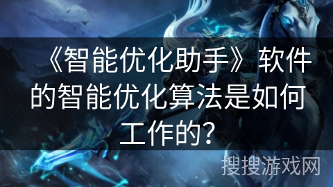 《智能优化助手》软件的智能优化算法是如何工作的？