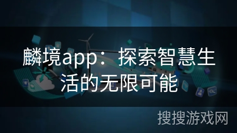 麟境app：探索智慧生活的无限可能