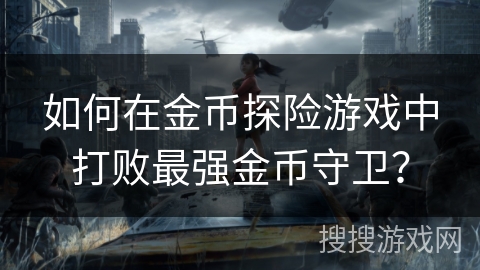 如何在金币探险游戏中打败最强金币守卫？