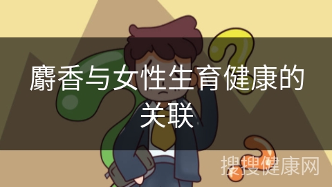 麝香与女性生育健康的关联