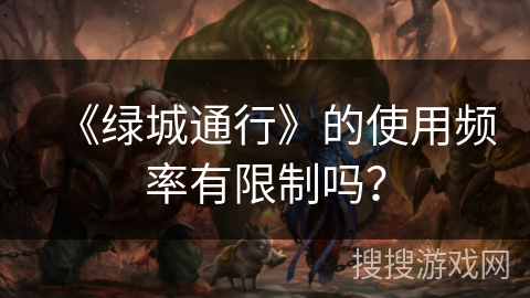 《绿城通行》的使用频率有限制吗？