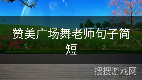 赞美广场舞老师句子简短