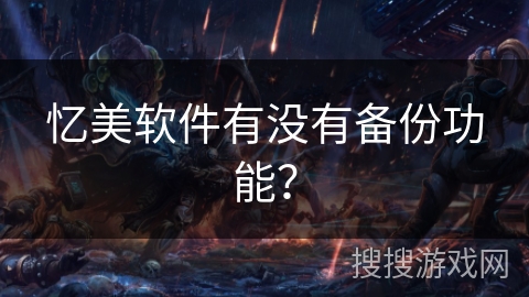 忆美软件有没有备份功能？