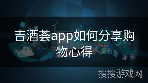 吉酒荟app如何分享购物心得