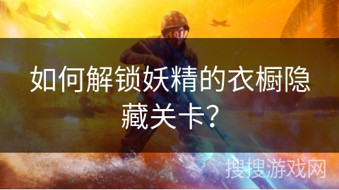 如何解锁妖精的衣橱隐藏关卡？