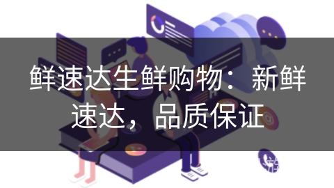 鲜速达生鲜购物：新鲜速达，品质保证