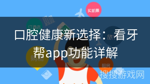 口腔健康新选择：看牙帮app功能详解