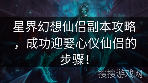 星界幻想仙侣副本攻略,成功迎娶心仪仙侣的步骤! 星界幻想仙侣副本攻略,成功迎娶心仪仙侣的步骤!