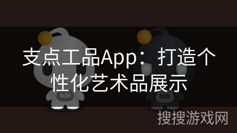 支点工品App:打造个性化艺术品展示 支点工品App:打造个性化艺术品展示