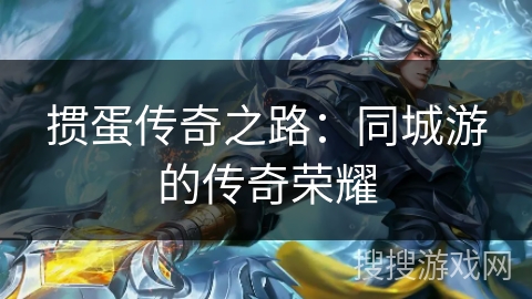 掼蛋传奇之路:同城游的传奇荣耀 掼蛋传奇之路:同城游的传奇荣耀