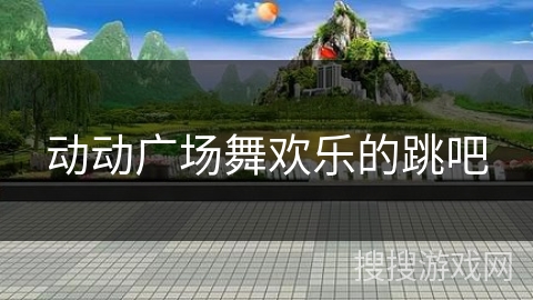 动动广场舞欢乐的跳吧