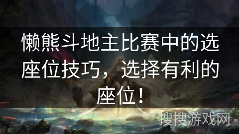 懒熊斗地主比赛中的选座位技巧，选择有利的座位！