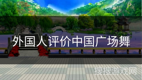 外国人评价中国广场舞 外国人评价中国广场舞