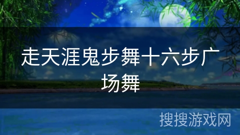 走天涯鬼步舞十六步广场舞 走天涯鬼步舞十六步广场舞