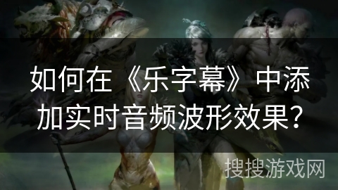 如何在《乐字幕》中添加实时音频波形效果？