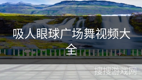 吸人眼球广场舞视频大全