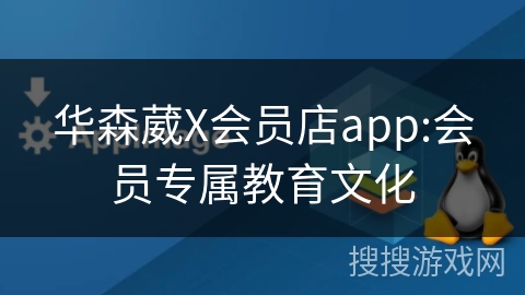 华森葳X会员店app:会员专属教育文化 华森葳X会员店app:会员专属教育文化