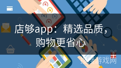 店够app:精选品质,购物更省心 店够app:精选品质,购物更省心