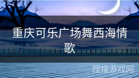 重庆可乐广场舞西海情歌