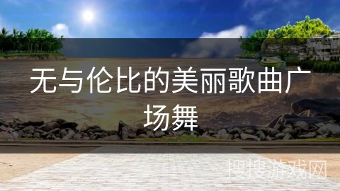 无与伦比的美丽歌曲广场舞