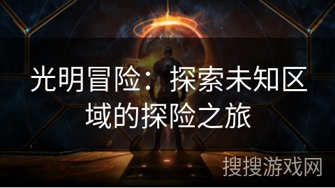 光明冒险：探索未知区域的探险之旅