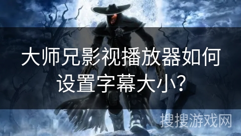 大师兄影视播放器如何设置字幕大小? 大师兄影视播放器如何设置字幕大小?