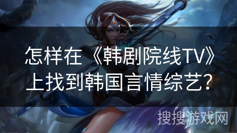 怎样在《韩剧院线TV》上找到韩国言情综艺？