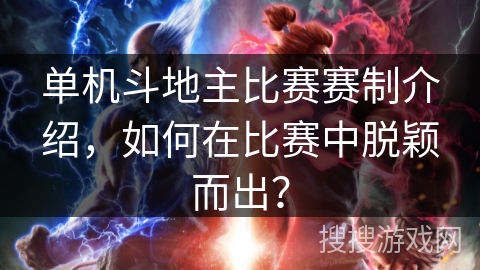 单机斗地主比赛赛制介绍,如何在比赛中脱颖而出? 单机斗地主比赛赛制介绍,如何在比赛中脱颖而出?