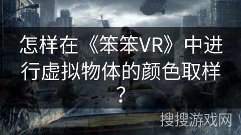 怎样在《笨笨VR》中进行虚拟物体的颜色取样？