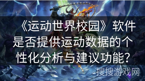 《运动世界校园》软件是否提供运动数据的个性化分析与建议功能？