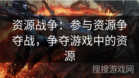资源战争：参与资源争夺战，争夺游戏中的资源