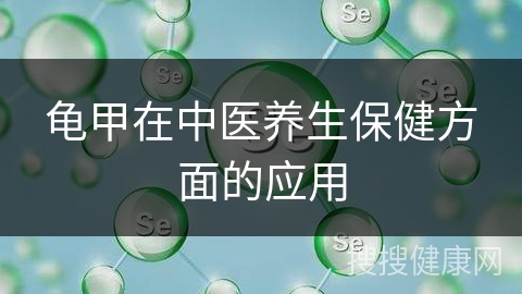 龟甲在中医养生保健方面的应用