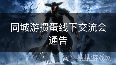 同城游掼蛋线下交流会通告