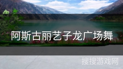 阿斯古丽艺子龙广场舞