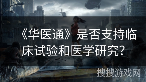 《华医通》是否支持临床试验和医学研究？