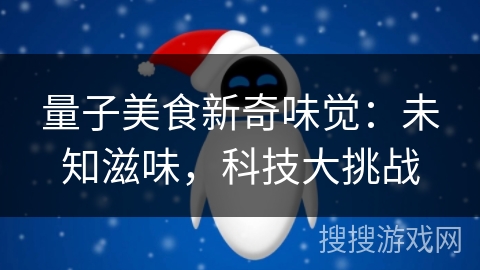 量子美食新奇味觉：未知滋味，科技大挑战