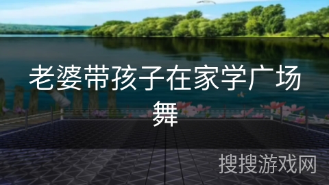 老婆带孩子在家学广场舞