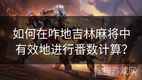 如何在咋地吉林麻将中有效地进行番数计算？