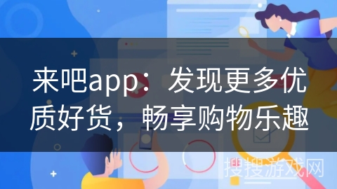来吧app：发现更多优质好货，畅享购物乐趣